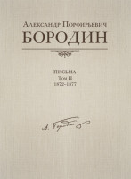 Александр Порфирьевич Бородин. Письма. Том 2. 1872-1877, издательство MPI